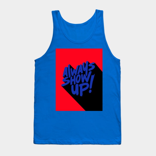 ALWAYS SHOW UP! Tank Top by NEXT OF KING